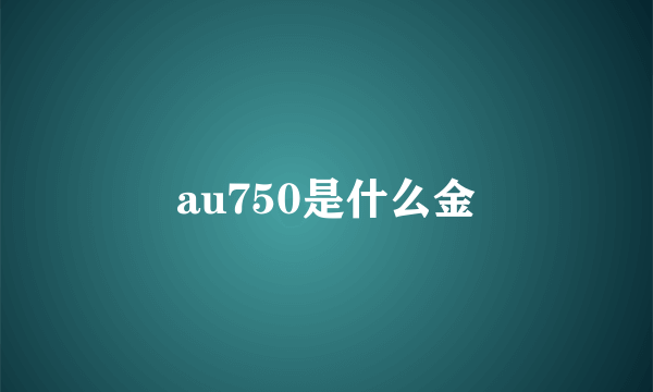 au750是什么金