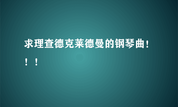 求理查德克莱德曼的钢琴曲！！！