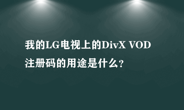 我的LG电视上的DivX VOD注册码的用途是什么？