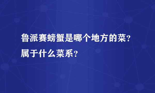 鲁派赛螃蟹是哪个地方的菜？属于什么菜系？