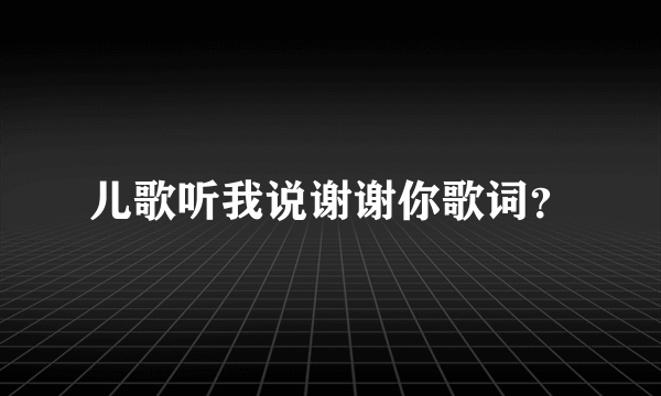 儿歌听我说谢谢你歌词？