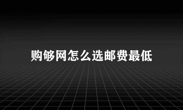 购够网怎么选邮费最低