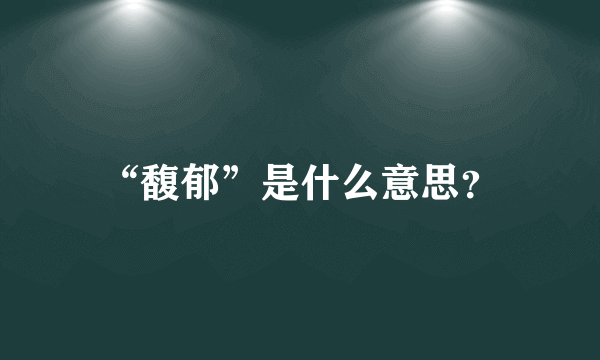 “馥郁”是什么意思？