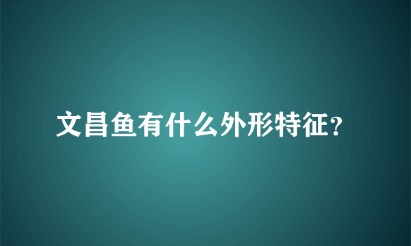 文昌鱼有什么外形特征？