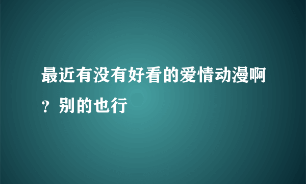 最近有没有好看的爱情动漫啊？别的也行