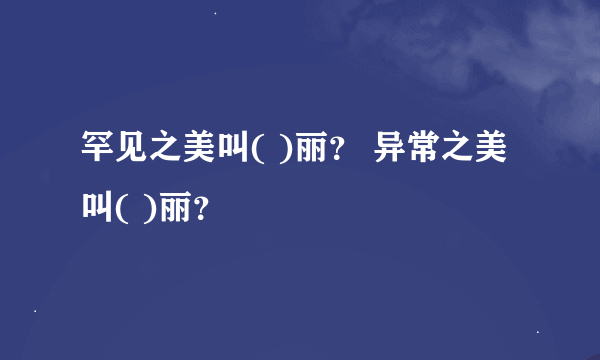 罕见之美叫( )丽？ 异常之美叫( )丽？