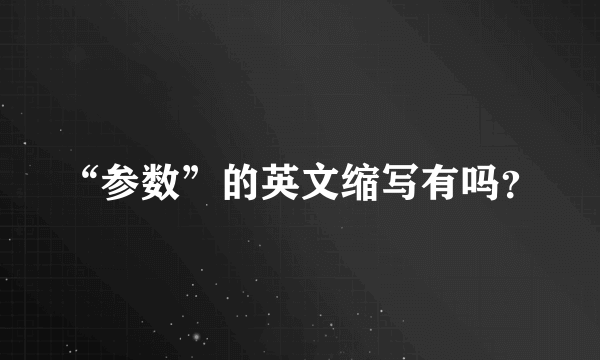 “参数”的英文缩写有吗？