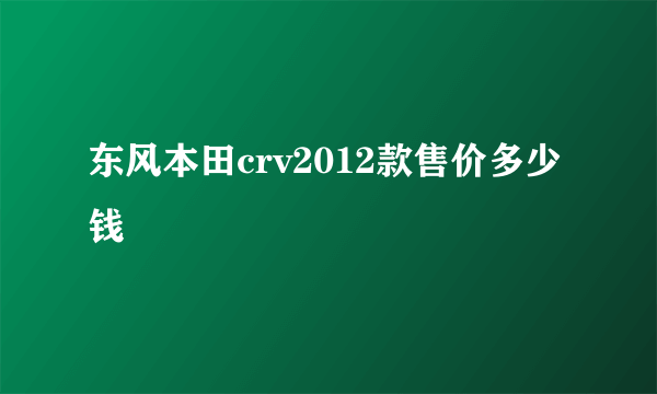 东风本田crv2012款售价多少钱