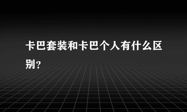 卡巴套装和卡巴个人有什么区别？