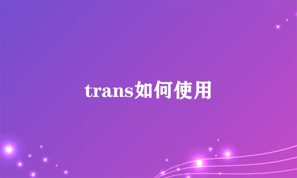 trans如何使用