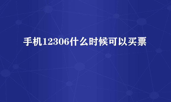 手机12306什么时候可以买票