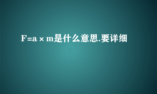 F=a×m是什么意思.要详细