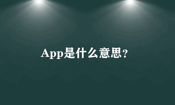 App是什么意思？