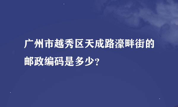 广州市越秀区天成路濠畔街的邮政编码是多少？