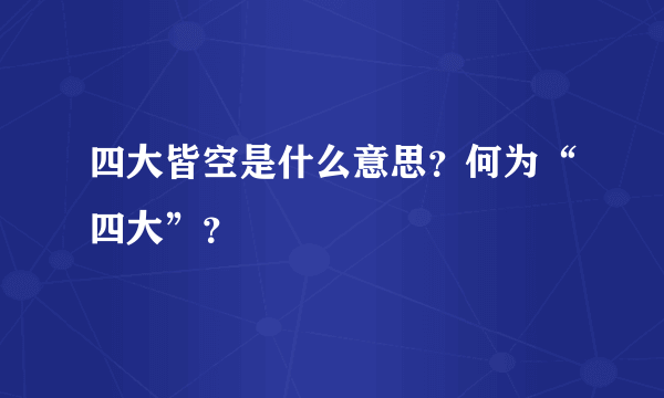 四大皆空是什么意思？何为“四大”？