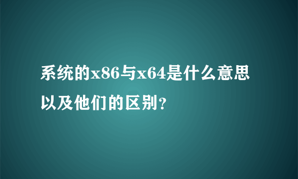 系统的x86与x64是什么意思以及他们的区别？