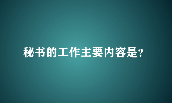 秘书的工作主要内容是？