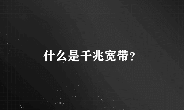 什么是千兆宽带？