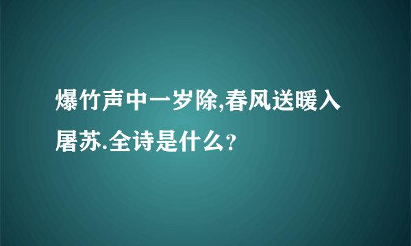 爆竹声中一岁除,春风送暖入屠苏.全诗是什么？