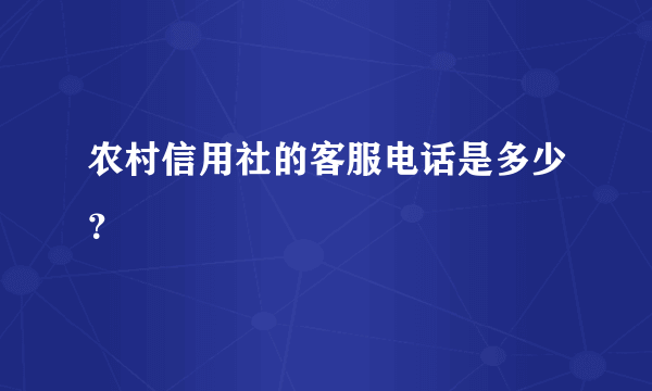 农村信用社的客服电话是多少？