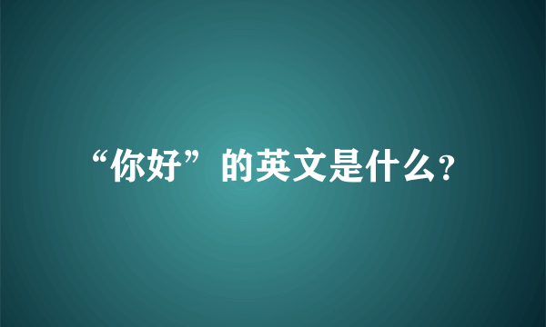 “你好”的英文是什么？