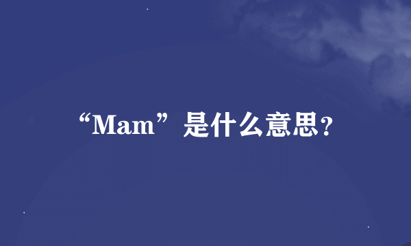 “Mam”是什么意思？