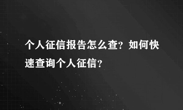 个人征信报告怎么查？如何快速查询个人征信？