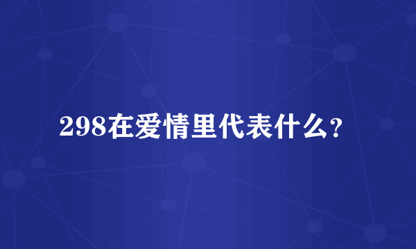 298在爱情里代表什么？