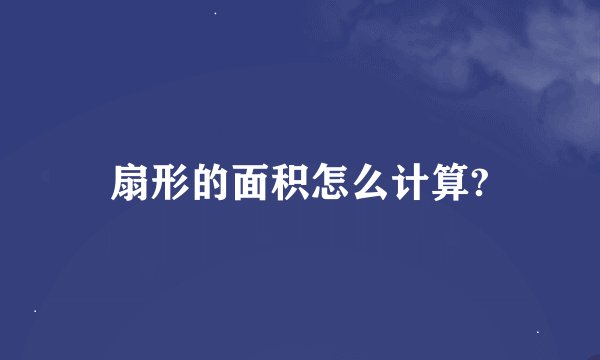 扇形的面积怎么计算?