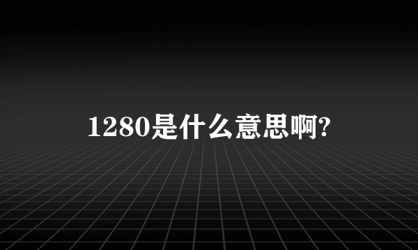 1280是什么意思啊?