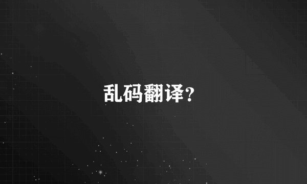 乱码翻译？