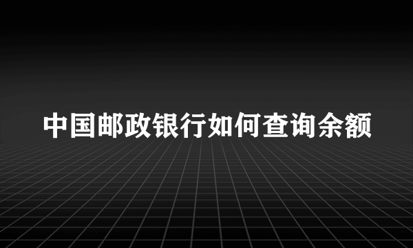 中国邮政银行如何查询余额