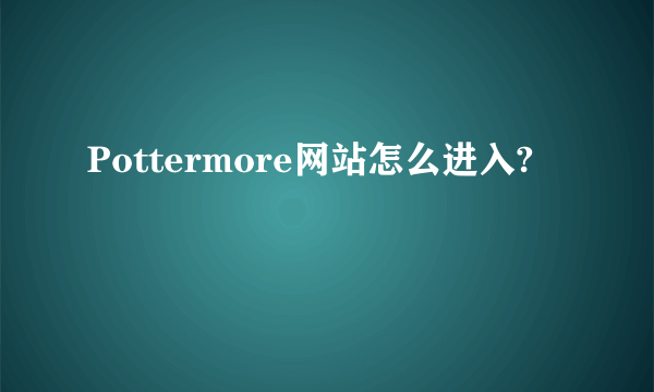 Pottermore网站怎么进入?