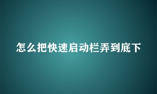 怎么把快速启动栏弄到底下