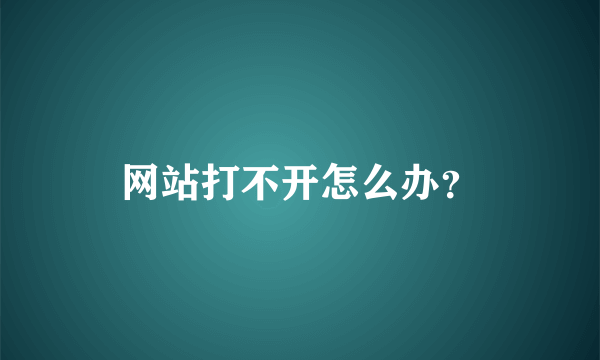 网站打不开怎么办？