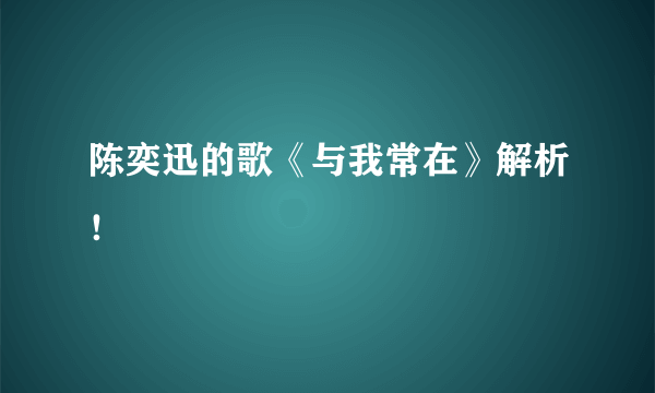 陈奕迅的歌《与我常在》解析！