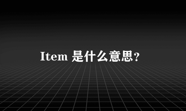 Item 是什么意思？