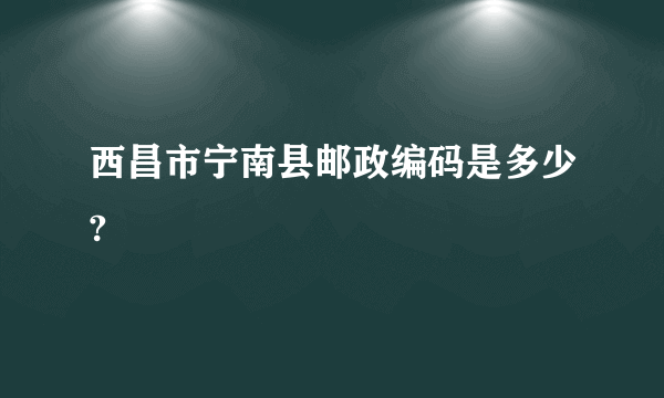 西昌市宁南县邮政编码是多少?