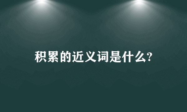 积累的近义词是什么?