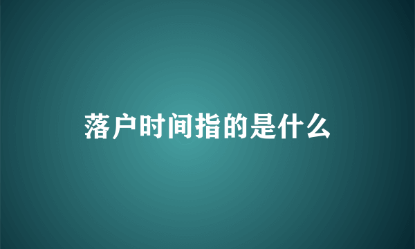 落户时间指的是什么