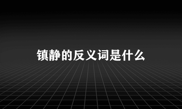 镇静的反义词是什么