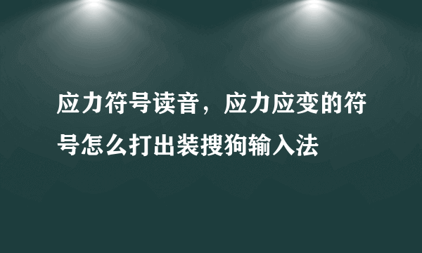 应力符号读音，应力应变的符号怎么打出装搜狗输入法