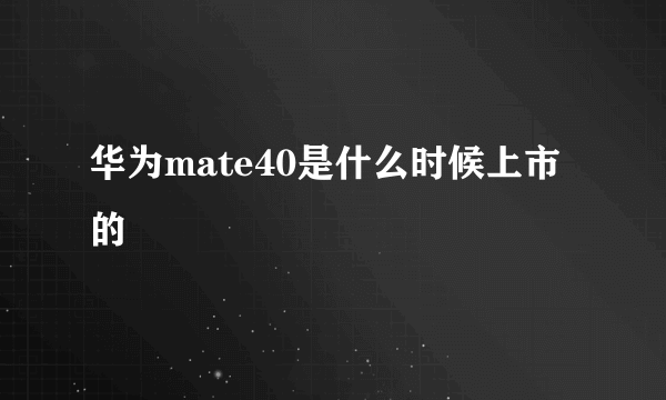 华为mate40是什么时候上市的