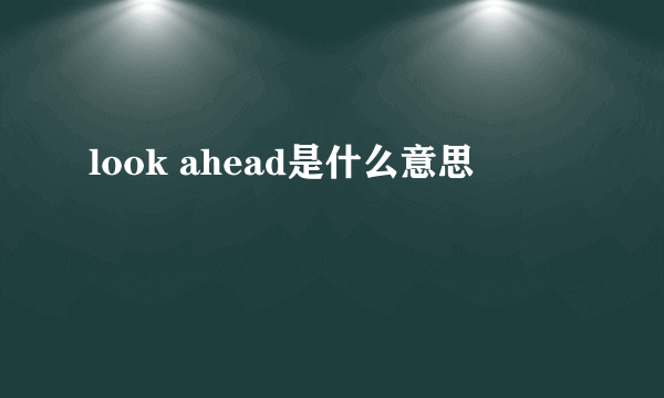 look ahead是什么意思