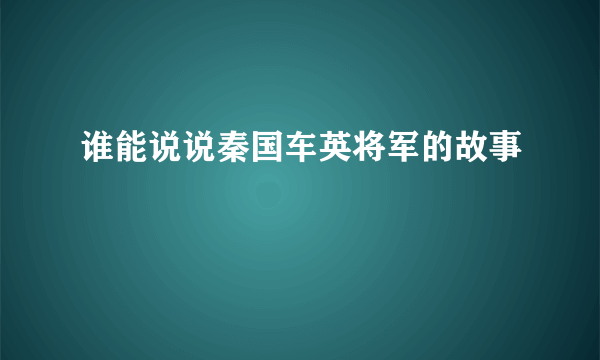 谁能说说秦国车英将军的故事