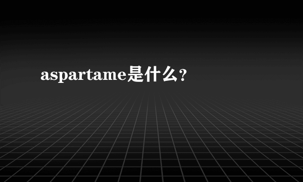 aspartame是什么？