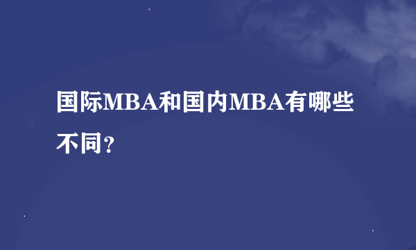 国际MBA和国内MBA有哪些不同？