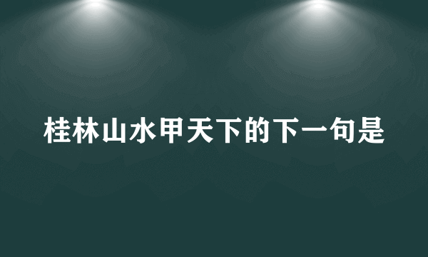 桂林山水甲天下的下一句是