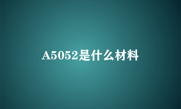 A5052是什么材料