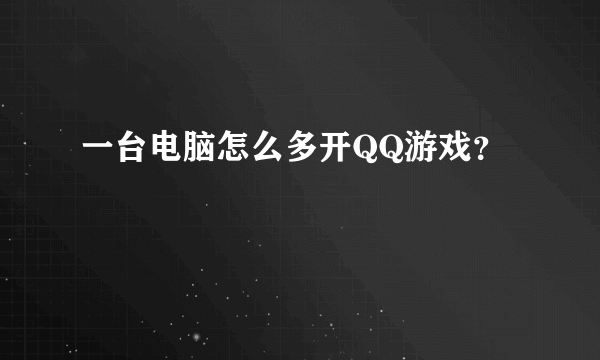 一台电脑怎么多开QQ游戏？